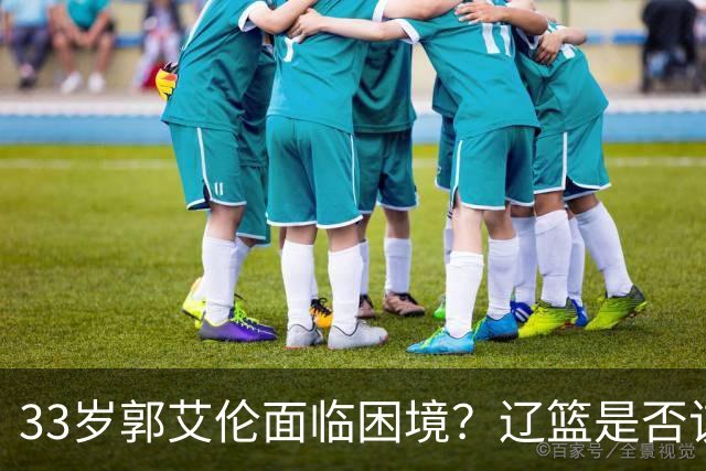33岁郭艾伦面临困境？辽篮是否该给予他一次机会？